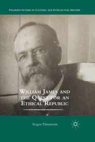 Title: William James and the Quest for an Ethical Republic, Author: Trygve Throntveit