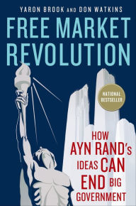 Title: Free Market Revolution: How Ayn Rand's Ideas Can End Big Government, Author: Yaron Brook