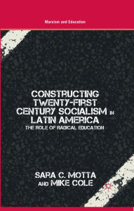 Title: Constructing Twenty-First Century Socialism in Latin America: The Role of Radical Education, Author: S. Motta