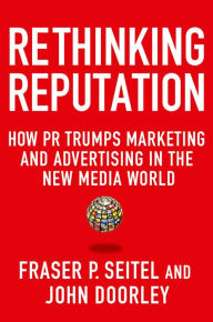 Title: Rethinking Reputation: How PR Trumps Marketing and Advertising in the New Media World, Author: Fraser P. Seitel