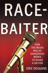 Title: Race-Baiter: How the Media Wields Dangerous Words to Divide a Nation, Author: Eric Deggans