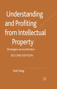 Title: Understanding and Profiting from Intellectual Property: Strategies across Borders, Author: D. Yang
