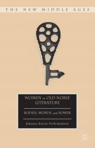 Title: Women in Old Norse Literature: Bodies, Words, and Power, Author: J. Friðriksdóttir