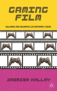 Title: Gaming Film: How Games are Reshaping Contemporary Cinema, Author: Jasmina Kallay