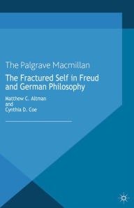 Title: The Fractured Self in Freud and German Philosophy, Author: M. Altman
