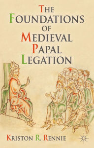 Title: The Foundations of Medieval Papal Legation, Author: K. Rennie