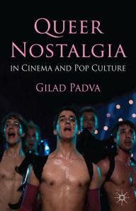 Title: Queer Nostalgia in Cinema and Pop Culture, Author: Gilad Padva