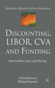 Title: Discounting, LIBOR, CVA and Funding: Interest Rate and Credit Pricing, Author: C. Kenyon