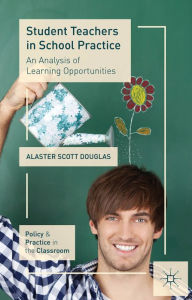 Title: Student Teachers in School Practice: An Analysis of Learning Opportunities, Author: A. Douglas