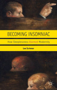 Title: Becoming Insomniac: How Sleeplessness Alarmed Modernity, Author: L. Scrivner