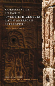 Title: Corporeality in Early Twentieth-Century Latin American Literature: Body Articulations, Author: B. Willis