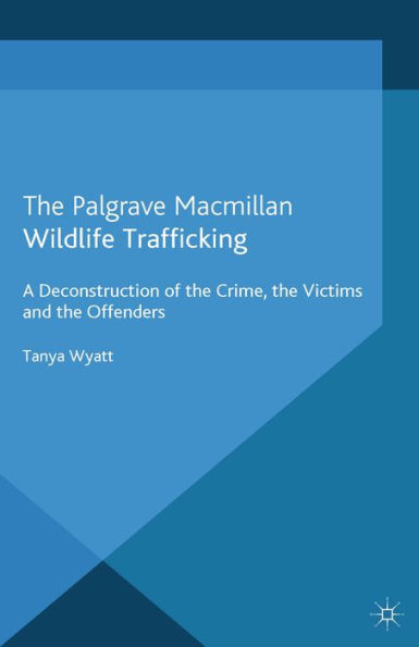 Wildlife Trafficking: A Deconstruction of the Crime, the Victims, and the Offenders