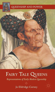 Title: Fairy Tale Queens: Representations of Early Modern Queenship, Author: J. Carney