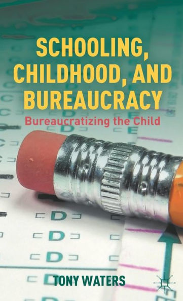 Schooling, Childhood, and Bureaucracy: Bureaucratizing the Child