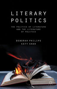 Title: Literary Politics: The Politics of Literature and the Literature of Politics, Author: D. Philips