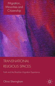 Title: Transnational Religious Spaces: Faith and the Brazilian Migration Experience, Author: O. Sheringham