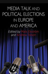 Title: Media Talk and Political Elections in Europe and America, Author: A. Tolson