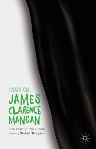 Title: Essays on James Clarence Mangan: The Man in the Cloak, Author: S. Sturgeon