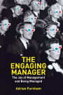 The Engaging Manager: The Joy of Management and Being Managed