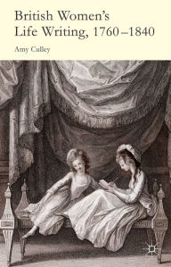 Title: British Women's Life Writing, 1760-1840: Friendship, Community, and Collaboration, Author: A. Culley