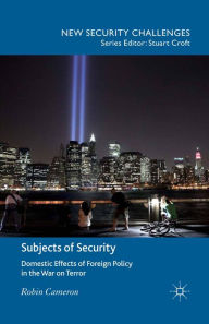 Title: Subjects of Security: Domestic Effects of Foreign Policy in the War on Terror, Author: R. Cameron