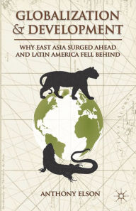 Title: Globalization and Development: Why East Asia Surged Ahead and Latin America Fell Behind, Author: Anthony Elson