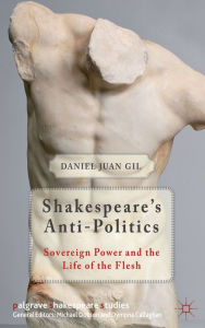 Title: Shakespeare's Anti-Politics: Sovereign Power and the Life of the Flesh, Author: R Joshua Wootton