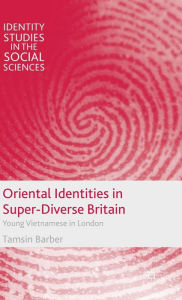 Title: Oriental Identities in Super-Diverse Britain: Young Vietnamese in London, Author: T. Barber