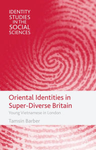 Title: Oriental Identities in Super-Diverse Britain: Young Vietnamese in London, Author: T. Barber