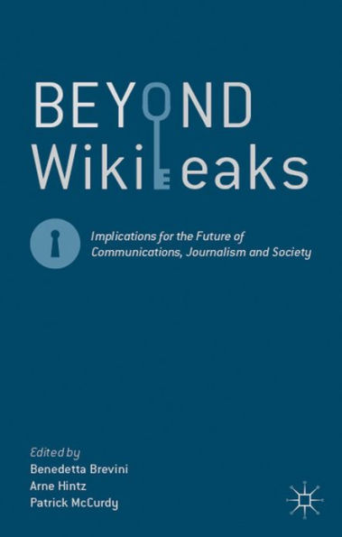 Beyond WikiLeaks: Implications for the Future of Communications, Journalism and Society