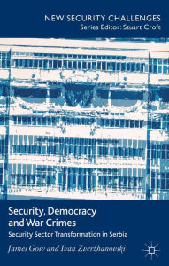 Title: Security, Democracy and War Crimes: Security Sector Transformation in Serbia, Author: J. Gow