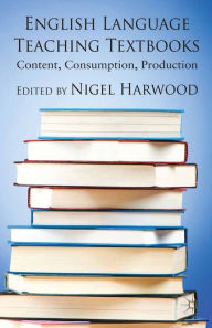 Title: English Language Teaching Textbooks: Content, Consumption, Production, Author: N. Harwood