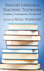 Title: English Language Teaching Textbooks: Content, Consumption, Production, Author: N. Harwood