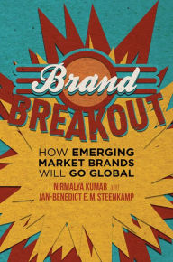 Title: Brand Breakout: How Emerging Market Brands Will Go Global, Author: Nirmalya Kumar