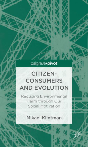 Citizen-Consumers and Evolution: Reducing Environmental Harm through Our Social Motivation