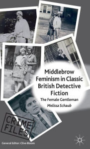 Title: Middlebrow Feminism in Classic British Detective Fiction: The Female Gentleman, Author: M. Schaub