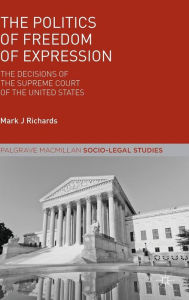 Title: The Politics of Freedom of Expression: The Decisions of the Supreme Court of the United States, Author: M. Richards