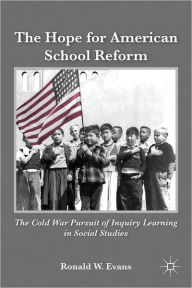 Title: The Hope for American School Reform: The Cold War Pursuit of Inquiry Learning in Social Studies, Author: Ronald W. Evans