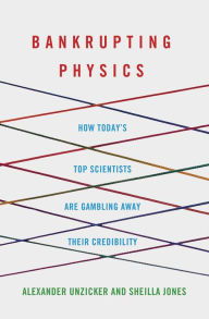 Title: Bankrupting Physics: How Today's Top Scientists are Gambling Away Their Credibility, Author: Alexander Unzicker