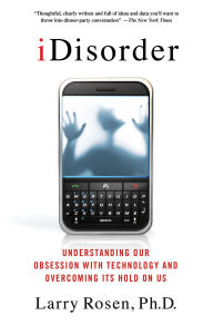 Title: iDisorder: Understanding Our Obsession with Technology and Overcoming Its Hold on Us, Author: Larry D. Rosen