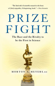 Title: Prize Fight: The Race and the Rivalry to be the First in Science, Author: Morton Meyers