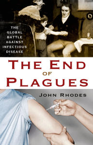 Title: The End of Plagues: The Global Battle Against Infectious Disease, Author: John Rhodes