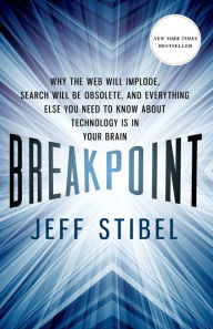 Title: Breakpoint: Why the Web Will Implode, Search Will Be Obsolete, and Everything Else You Need to Know About Technology Is in Your Brain, Author: Jeff Stibel