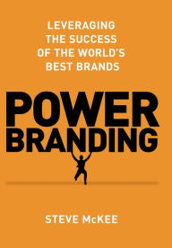 Title: Power Branding: Leveraging the Success of the World's Best Brands, Author: Steve McKee