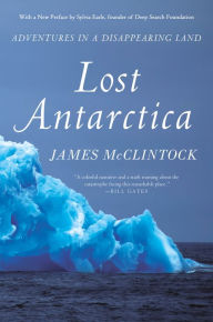 Title: Lost Antarctica: Adventures in a Disappearing Land, Author: James McClintock