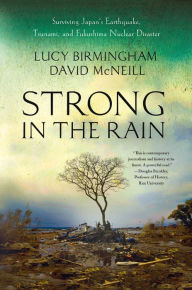 Title: Strong in the Rain: Surviving Japan's Earthquake, Tsunami, and Fukushima Nuclear Disaster, Author: Lucy Birmingham