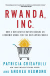 Alternative view 1 of Rwanda, Inc.: How a Devastated Nation Became an Economic Model for the Developing World
