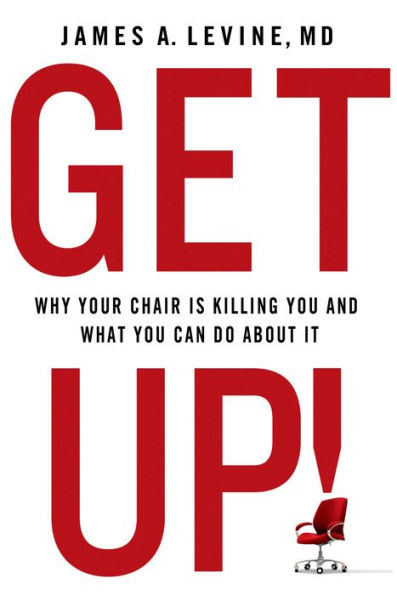 Get Up!: Why Your Chair is Killing You and What You Can Do About It