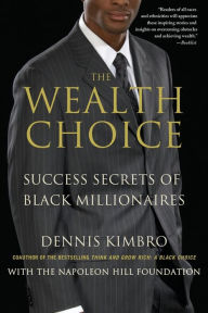 Title: The Wealth Choice: Success Secrets of Black Millionaires, Author: Dennis Kimbro