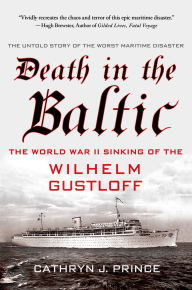 Title: Death in the Baltic: The World War II Sinking of the Wilhelm Gustloff, Author: Cathryn J Prince